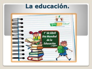 La educación. 
 