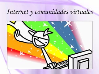 Internet y comunidades virtuales
 