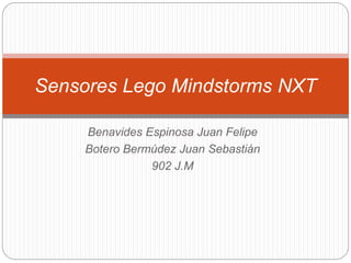 Benavides Espinosa Juan Felipe
Botero Bermúdez Juan Sebastián
902 J.M
Sensores Lego Mindstorms NXT
 