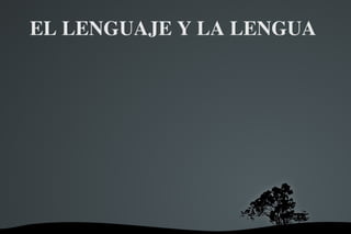EL LENGUAJE Y LA LENGUA  