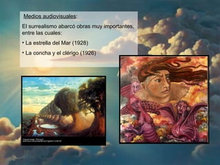 Medios audiovisuales : El surrealismo abarcó obras muy importantes, entre las cuales: La estrella del Mar (1928) La concha y el clérigo (1926) 