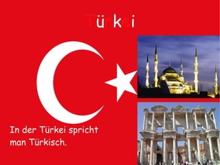 T ü r k e i In der Türkei spricht man Türkisch.   