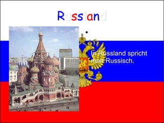 R u s s l a n d In Russland spricht man Russisch. 