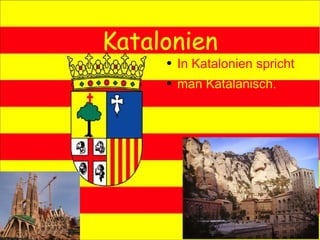 Katalonien In Katalonien spricht   man Katalanisch. 