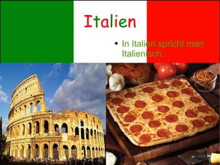 I t a l i e n In Italien spricht man Italienisch. 