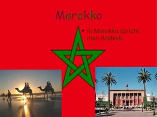 M a r o k k o I n  M a r o k k o  s p r i c h t  m a n A ra b ish . 