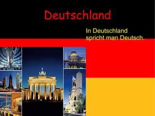 Deutschland In Deutschland spricht man Deutsch. 