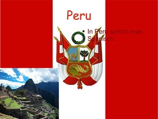 Peru In Peru spricht man Spanisch. 