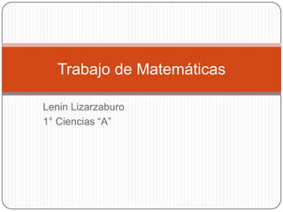 Lenin Lizarzaburo  1° Ciencias “A” Trabajo de Matemáticas 