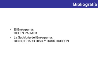 Bibliografía 
• El Eneagrama: 
HELEN PALMER 
• La Sabiduria del Eneagrama: 
DON RICHARD RISO Y RUSS HUDSON 
