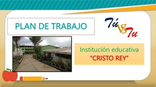 PLAN DE TRABAJO
Institución educativa
“CRISTO REY”
 