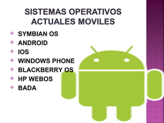    SYMBIAN OS
   ANDROID
   IOS
   WINDOWS PHONE
   BLACKBERRY OS
   HP WEBOS
   BADA
 