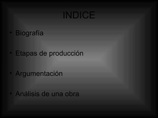 INDICE Biografía Etapas de producción Argumentación Análisis de una obra 