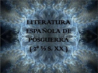 LITERATURAESPAÑOLA DE POSGUERRA( 2ª ½ S. XX )