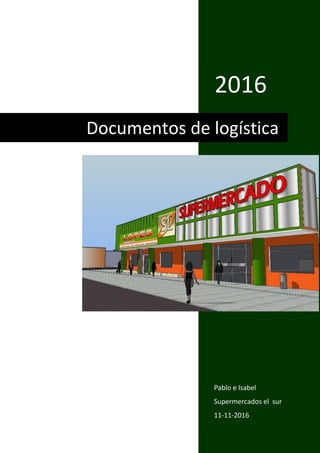 2016
Pablo e Isabel
Supermercados el sur
11-11-2016
Documentos de logística
 