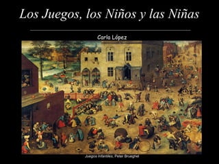 Los Juegos, los Niños y las Niñas Carla López Juegos Infantiles , Peter Brueghel 