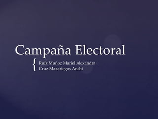 Campaña Electoral
  {   Ruíz Muñoz Mariel Alexandra
      Cruz Mazariegos Anahí
 