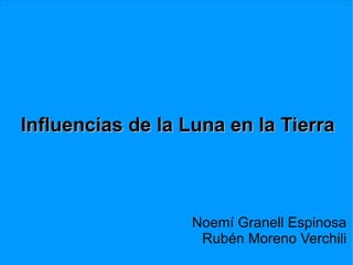 Influencias de la Luna en la Tierra   Noemí Granell Espinosa Rubén Moreno Verchili 
