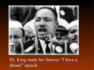 Dr. King made his famous “I have a
dream” speech.
 