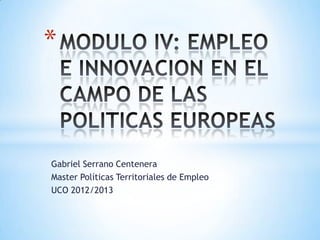 *



Gabriel Serrano Centenera
Master Políticas Territoriales de Empleo
UCO 2012/2013
 