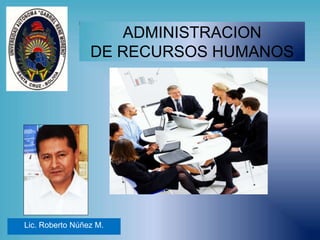 ADMINISTRACION
DE RECURSOS HUMANOS
Lic. Roberto Núñez M.
 