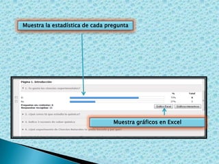 Muestra la estadística de cada pregunta

Muestra gráficos en Excel

 