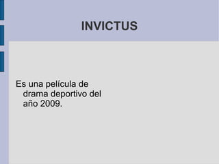 INVICTUS

Es una película de
drama deportivo del
año 2009.

 