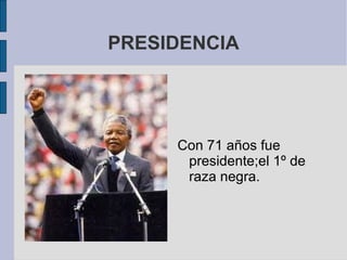 PRESIDENCIA

Con 71 años fue
presidente;el 1º de
raza negra.

 