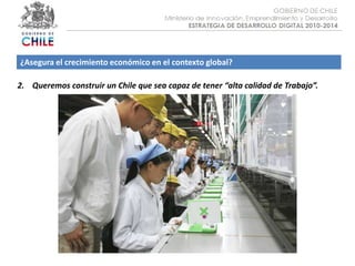Objetivo :¿Asegura el crecimiento económico en el contexto global?2.    Queremos construir un Chile que sea capaz de tener “alta calidad de Trabajo”.