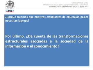 Objetivo :¿Porqué creemos que nuestros estudiantes de educación básica necesitan laptops?Por último, ¿Da cuenta de las transformaciones estructurales asociadas a la sociedad de la información y el conocimiento?
