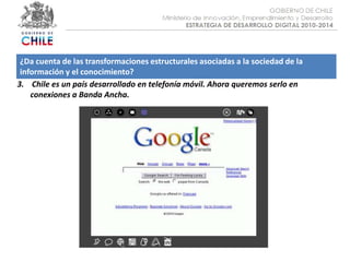 Objetivo :¿Da cuenta de las transformaciones estructurales asociadas a la sociedad de la información y el conocimiento?3.    Chile es un país desarrollado en telefonía móvil. Ahora queremos serlo en conexiones a Banda Ancha.