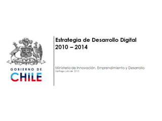 Estrategia Digital 2010-2014. Ministerio de Innovación, Emprendimiento y Desarrollo. Gobierno de Chile.