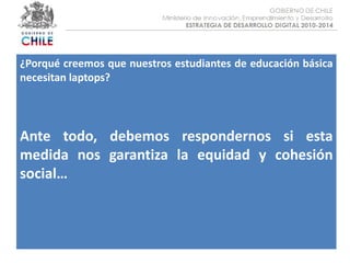 Objetivo :¿Porqué creemos que nuestros estudiantes de educación básica necesitan laptops?Ante todo, debemos respondernos si esta medida nos garantiza la equidad y cohesión social…
