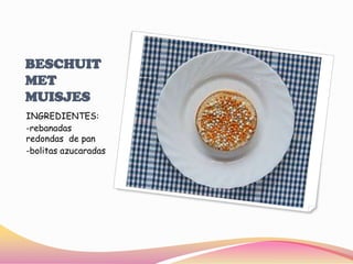 BESCHUIT MET MUISJESINGREDIENTES:-rebanadas redondas  de pan-bolitas azucaradas