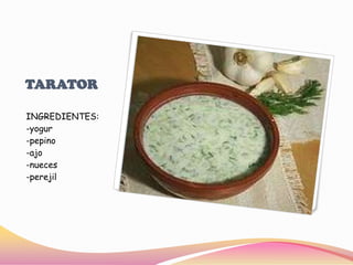 TARATOR  INGREDIENTES:-yogur-pepino -ajo-nueces-perejil