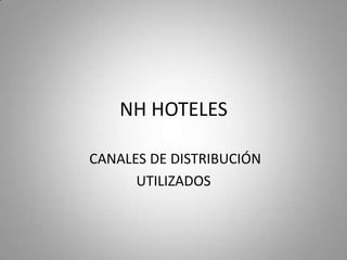 NH HOTELES

CANALES DE DISTRIBUCIÓN
      UTILIZADOS
 