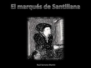 El marqués de Santillana Raúl Serrano Martín 