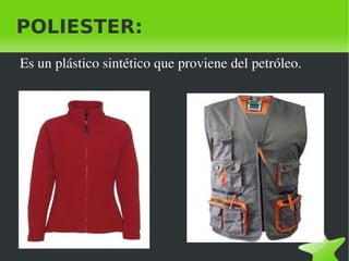 POLIESTER:
 Es un plástico sintético que proviene del petróleo.




                             
 