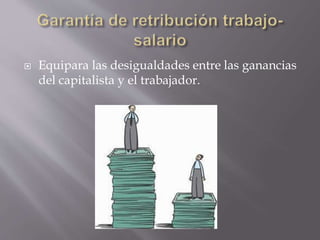  Equipara las desigualdades entre las ganancias
del capitalista y el trabajador.
 