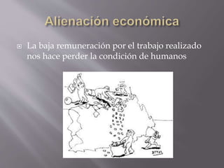  La baja remuneración por el trabajo realizado
nos hace perder la condición de humanos
 