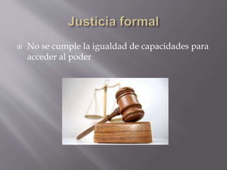  No se cumple la igualdad de capacidades para
acceder al poder
 