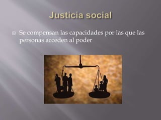  Se compensan las capacidades por las que las
personas acceden al poder
 