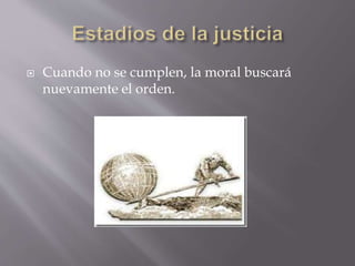  Cuando no se cumplen, la moral buscará
nuevamente el orden.
 