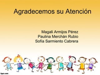 Agradecemos su Atención

         Magali Armijos Pérez
       Paulina Merchán Rubio
      Sofía Sarmiento Cabrera
 