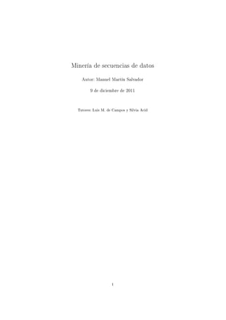 Minería de secuencias de datos
    Autor: Manuel Martín Salvador

         9 de diciembre de 2011



  „utoresX vuis wF de g—mpos y ƒilvi— e™id




                     I
 