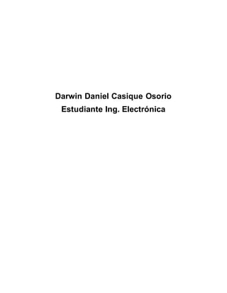 Darwin Daniel Casique Osorio
Estudiante Ing. Electrónica
 