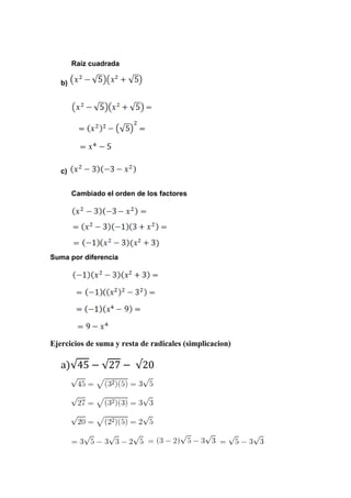 Raíz cuadrada
b)
c)
Cambiado el orden de los factores
Suma por diferencia
Ejercicios de suma y resta de radicales (simplicacion)
a)√45 − √27 − √20
 
