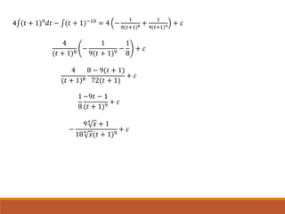 4∫(𝑡 + 1)9 𝑑𝑡 − ∫(𝑡 + 1)−10 = 4 −
1
8(𝑡+1)8 +
1
9(𝑡+1)9 + 𝑐
4
(𝑡 + 1)8 −
1
9(𝑡 + 1)9 −
1
8
+ 𝑐
4
(𝑡 + 1)8
8 − 9(𝑡 + 1)
72(𝑡 + 1)
+ 𝑐
1
8
−9𝑡 − 1
(𝑡 + 1)9
+ 𝑐
−
94
𝑥 + 1
184
𝑥(𝑡 + 1)9
+ 𝑐
 