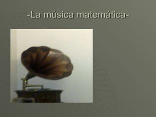 -La música matemática- 