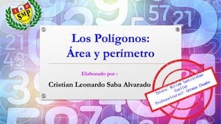 Los Polígonos:
Área y perímetro
Elaborado por :
Cristian Leonardo Saba Alvarado
 